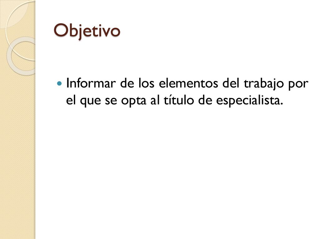 Objetivo Informar de los elementos del trabajo por el que se opta al título de especialista.