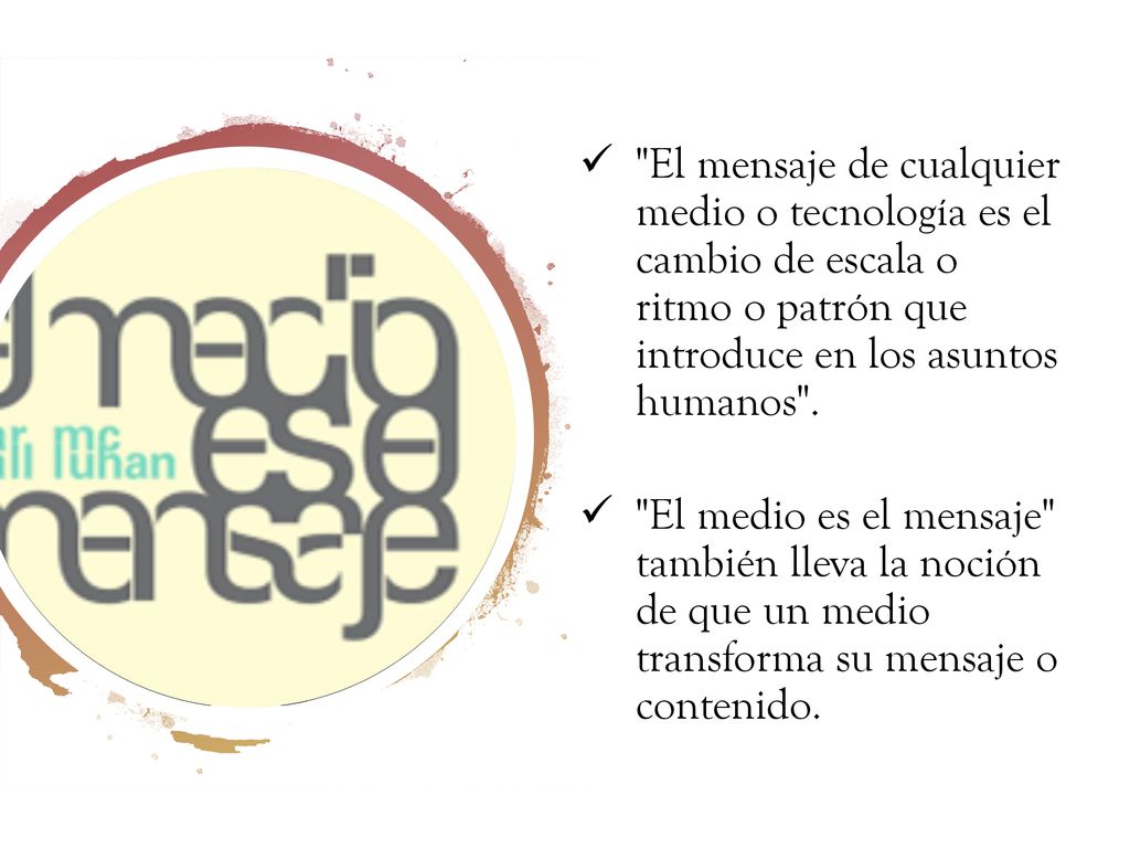 El mensaje de cualquier medio o tecnología es el cambio de escala o ritmo o patrón que introduce en los asuntos humanos .