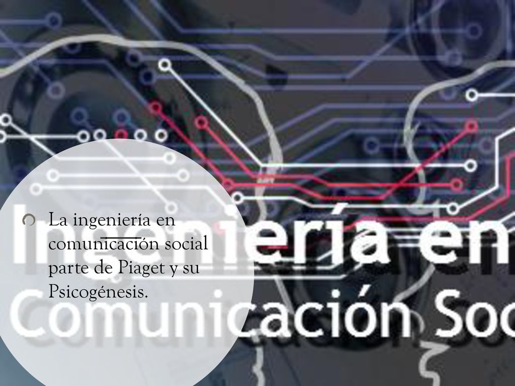 La ingeniería en comunicación social parte de Piaget y su Psicogénesis.