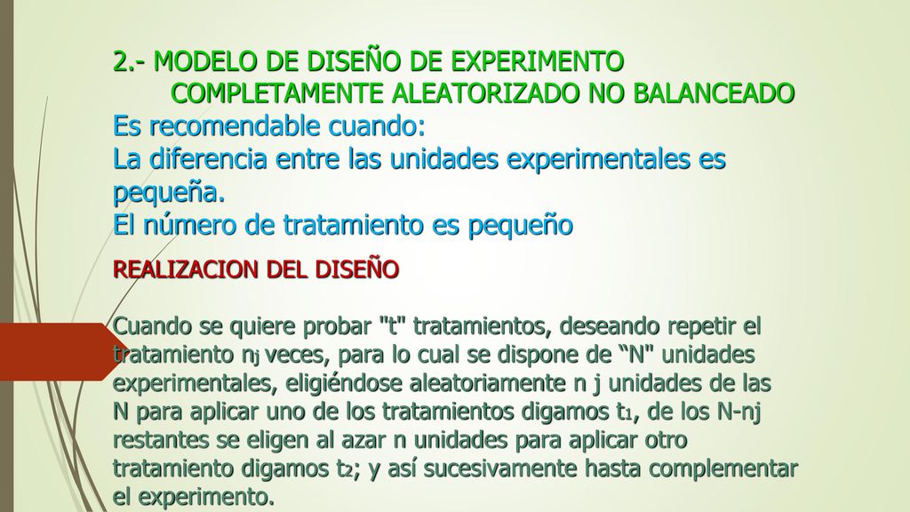 2.- MODELO DE DISEÑO DE EXPERIMENTO COMPLETAMENTE ALEATORIZADO NO BALANCEADO Es recomendable cuando: La diferencia entre las unidades experimentales es pequeña.