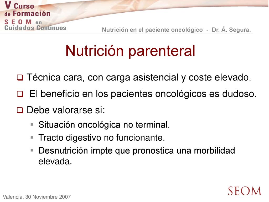 Nutrición parenteral Técnica cara, con carga asistencial y coste elevado. El beneficio en los pacientes oncológicos es dudoso.