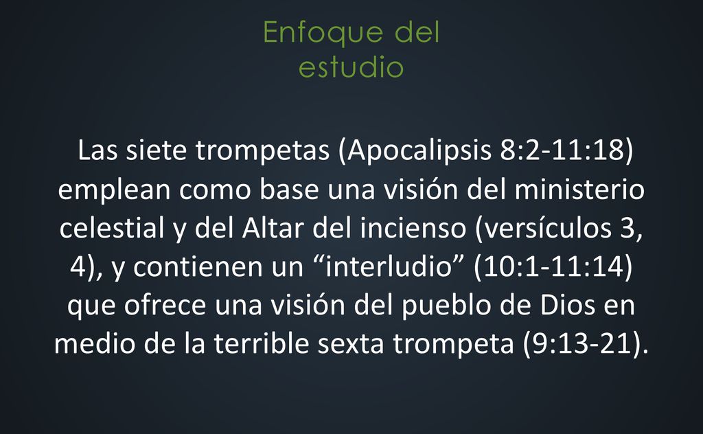 Las siete trompetas (Apocalipsis 8:2-11:18) emplean como base una visión del ministerio celestial y del Altar del incienso (versículos 3, 4), y contienen un interludio (10:1-11:14) que ofrece una visión del pueblo de Dios en medio de la terrible sexta trompeta (9:13-21).