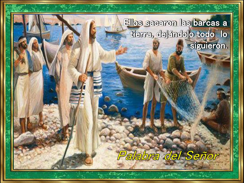 Ellos sacaron las barcas a tierra, dejándolo todo lo siguieron.