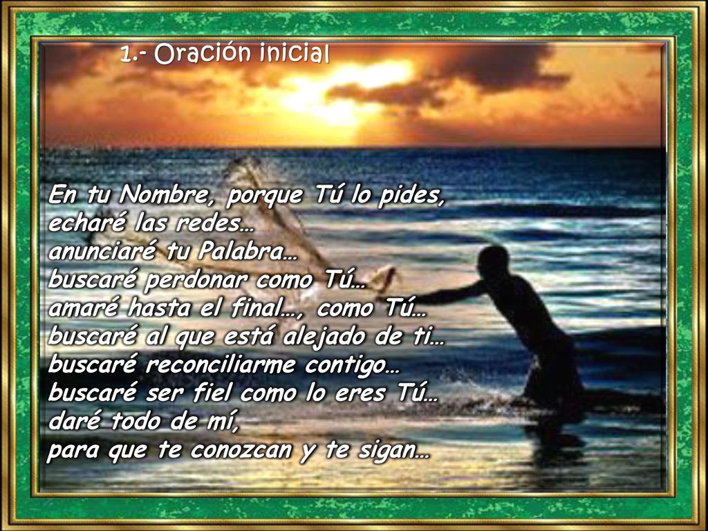 1.- Oración inicial En tu Nombre, porque Tú lo pides, echaré las redes… anunciaré tu Palabra…