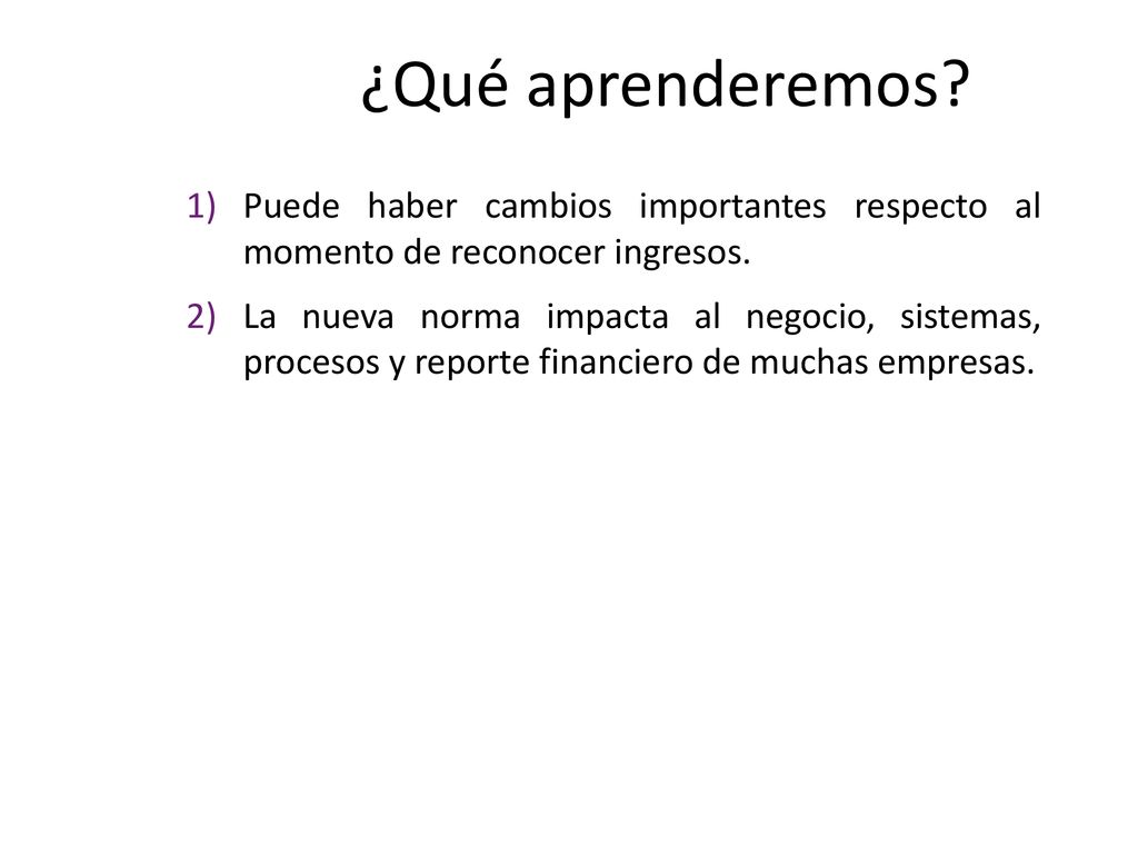 ¿Qué aprenderemos Puede haber cambios importantes respecto al momento de reconocer ingresos.