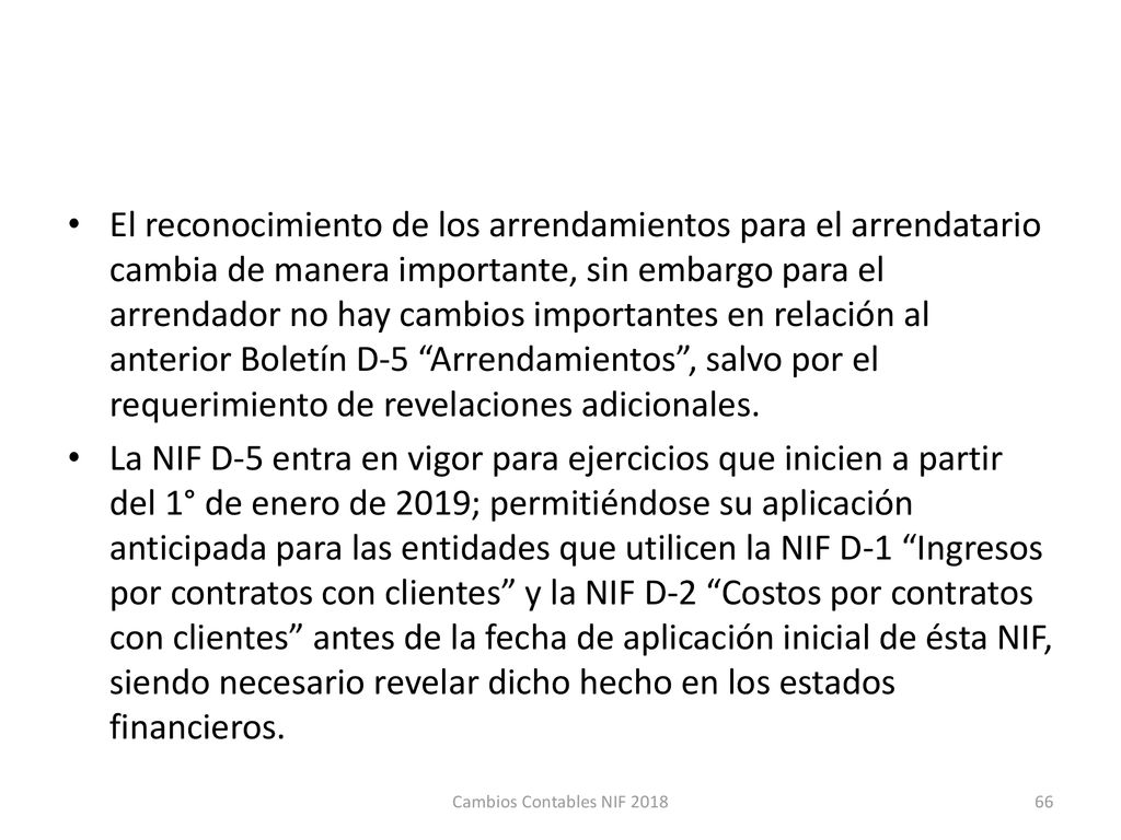 El reconocimiento de los arrendamientos para el arrendatario cambia de manera importante, sin embargo para el arrendador no hay cambios importantes en relación al anterior Boletín D-5 Arrendamientos , salvo por el requerimiento de revelaciones adicionales.