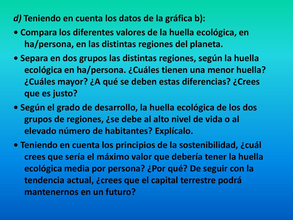 d) Teniendo en cuenta los datos de la gráfica b): • Compara los diferentes valores de la huella ecológica, en ha/persona, en las distintas regiones del planeta.