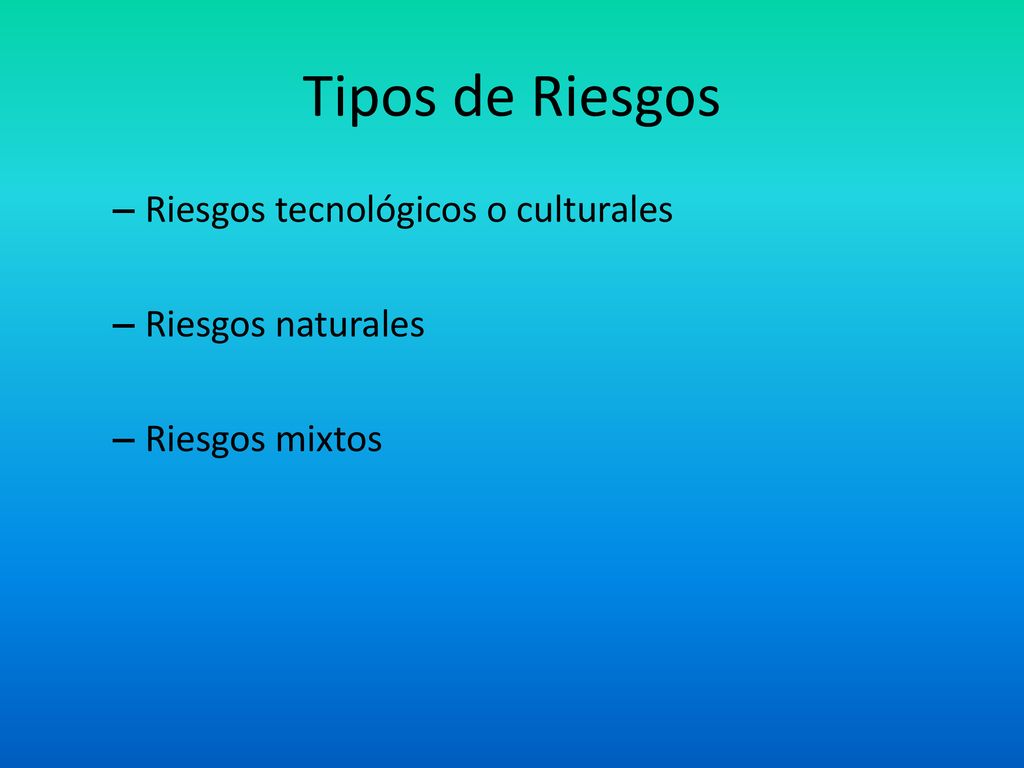 Tipos de Riesgos Riesgos tecnológicos o culturales Riesgos naturales