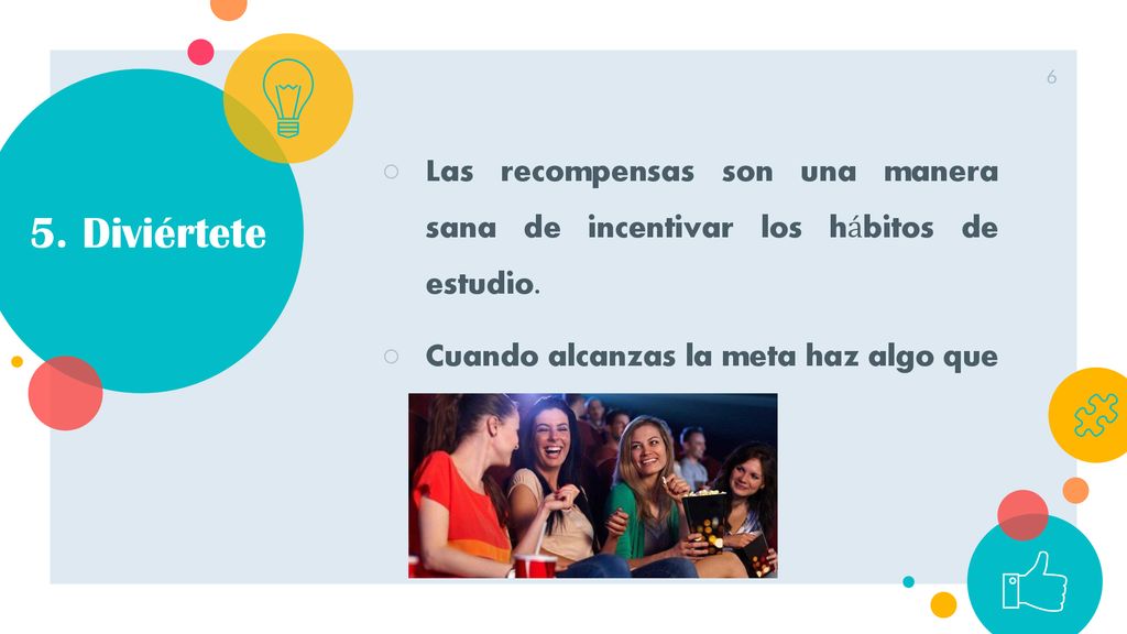 5. Diviértete Las recompensas son una manera sana de incentivar los hábitos de estudio.