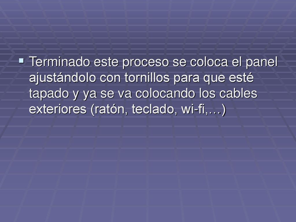 Terminado este proceso se coloca el panel ajustándolo con tornillos para que esté tapado y ya se va colocando los cables exteriores (ratón, teclado, wi-fi,…)