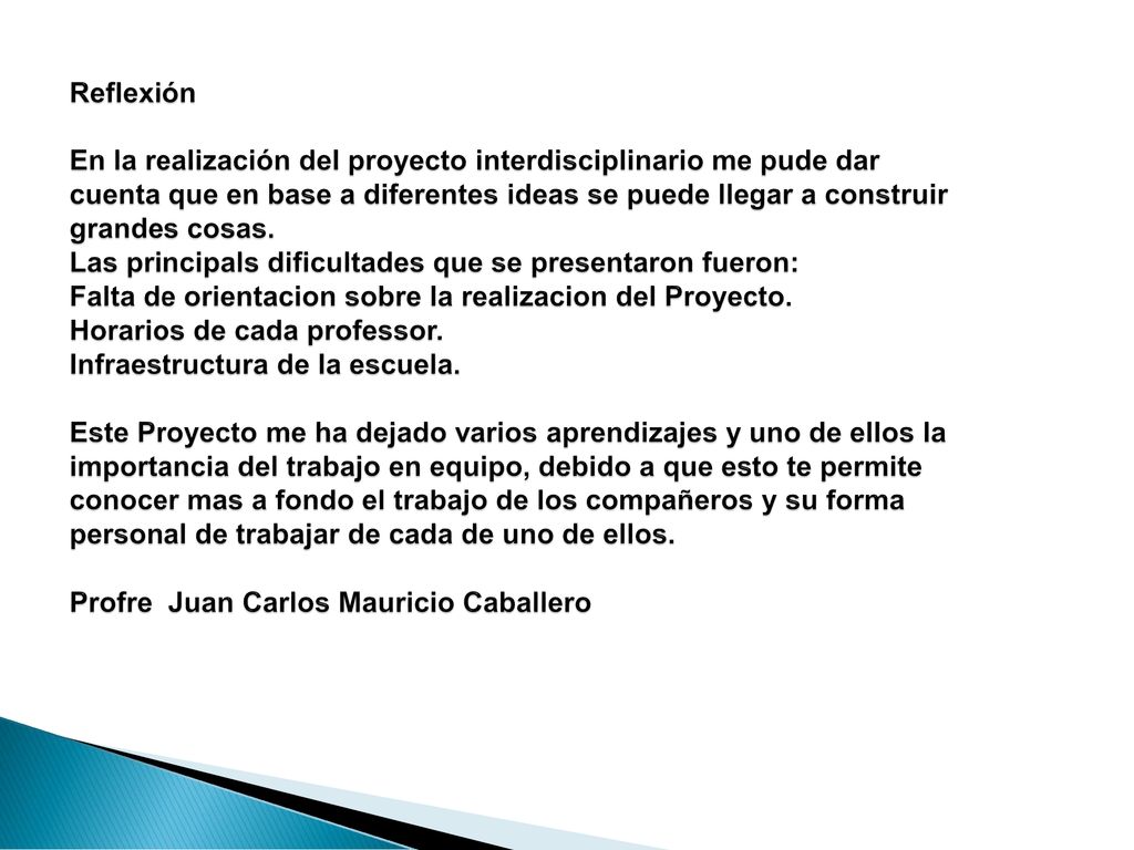 Reflexión En la realización del proyecto interdisciplinario me pude dar cuenta que en base a diferentes ideas se puede llegar a construir grandes cosas.