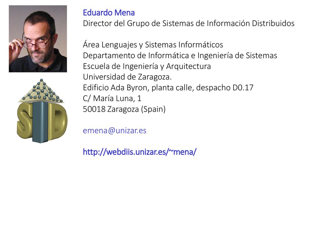 Eduardo Mena Director del Grupo de Sistemas de Información Distribuidos. Área Lenguajes y Sistemas Informáticos.