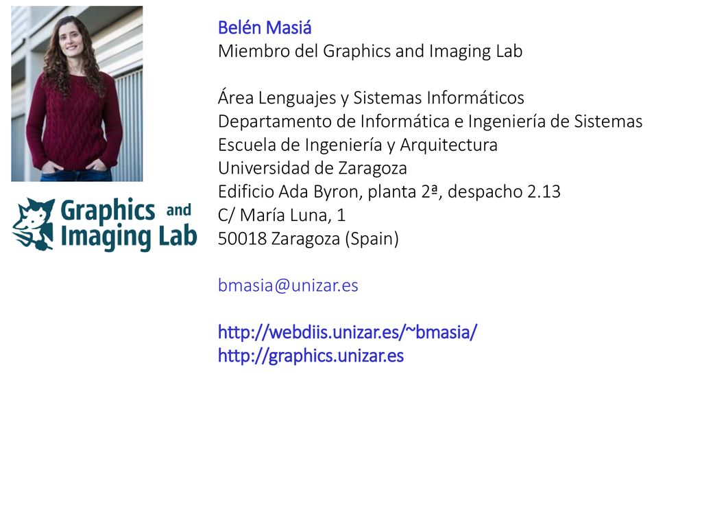 Belén Masiá Miembro del Graphics and Imaging Lab. Área Lenguajes y Sistemas Informáticos. Departamento de Informática e Ingeniería de Sistemas.