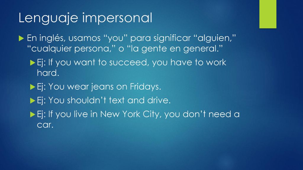 Lenguaje impersonal En inglés, usamos you para significar alguien, cualquier persona, o la gente en general.