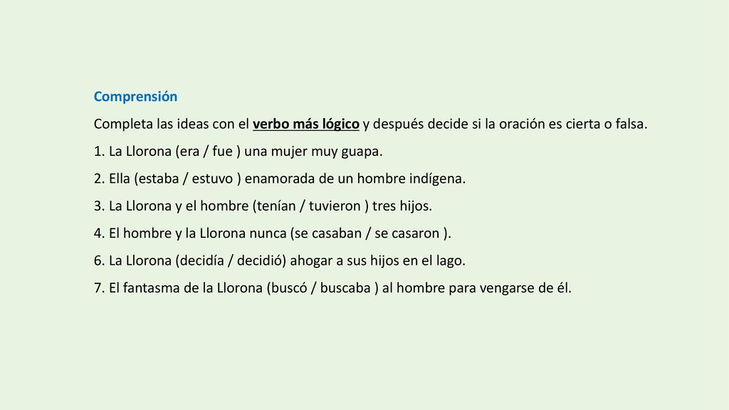 Comprensión Completa las ideas con el verbo más lógico y después decide si la oración es cierta o falsa.