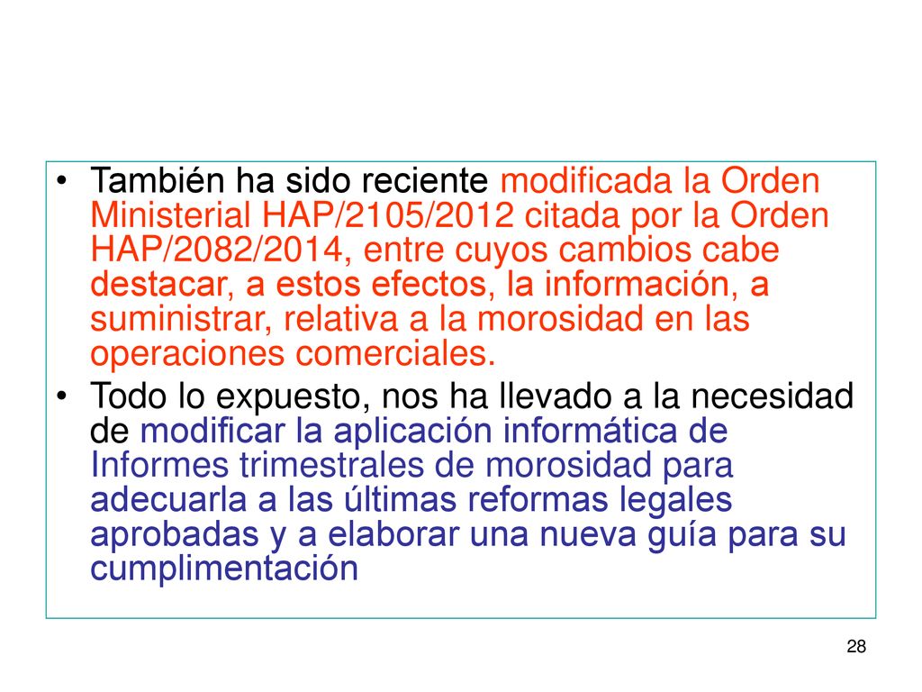 También ha sido reciente modificada la Orden Ministerial HAP/2105/2012 citada por la Orden HAP/2082/2014, entre cuyos cambios cabe destacar, a estos efectos, la información, a suministrar, relativa a la morosidad en las operaciones comerciales.