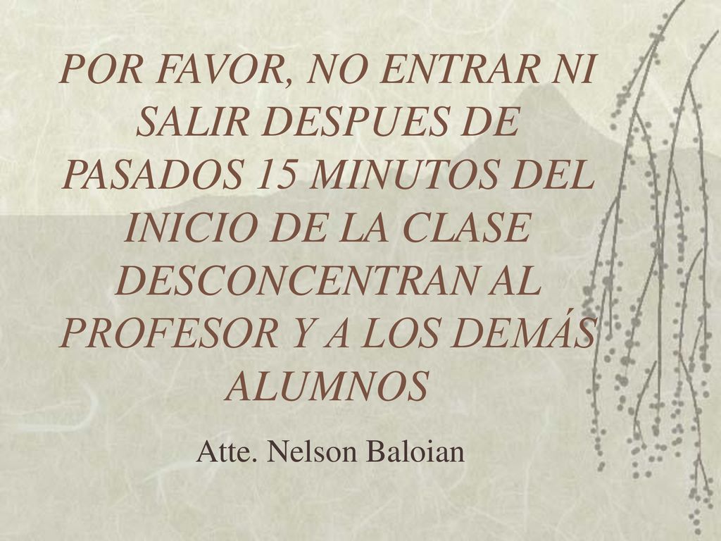 POR FAVOR, NO ENTRAR NI SALIR DESPUES DE PASADOS 15 MINUTOS DEL INICIO DE LA CLASE DESCONCENTRAN AL PROFESOR Y A LOS DEMÁS ALUMNOS