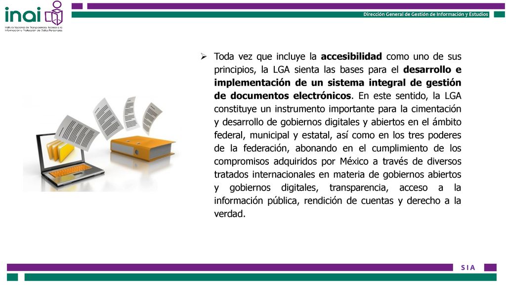 Toda vez que incluye la accesibilidad como uno de sus principios, la LGA sienta las bases para el desarrollo e implementación de un sistema integral de gestión de documentos electrónicos.
