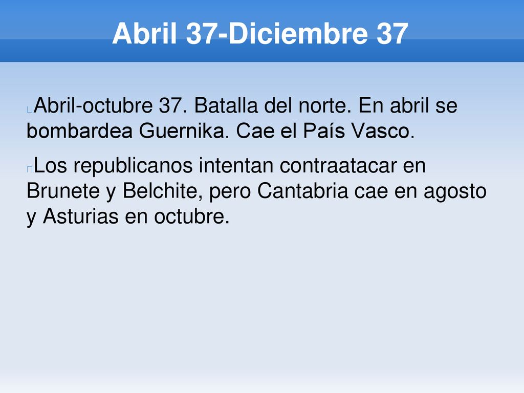 Abril 37-Diciembre 37 Abril-octubre 37. Batalla del norte. En abril se bombardea Guernika. Cae el País Vasco.
