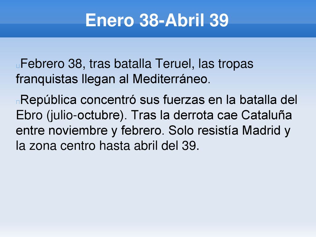 Enero 38-Abril 39 Febrero 38, tras batalla Teruel, las tropas franquistas llegan al Mediterráneo.