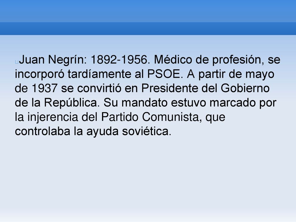 Juan Negrín: Médico de profesión, se incorporó tardíamente al PSOE.