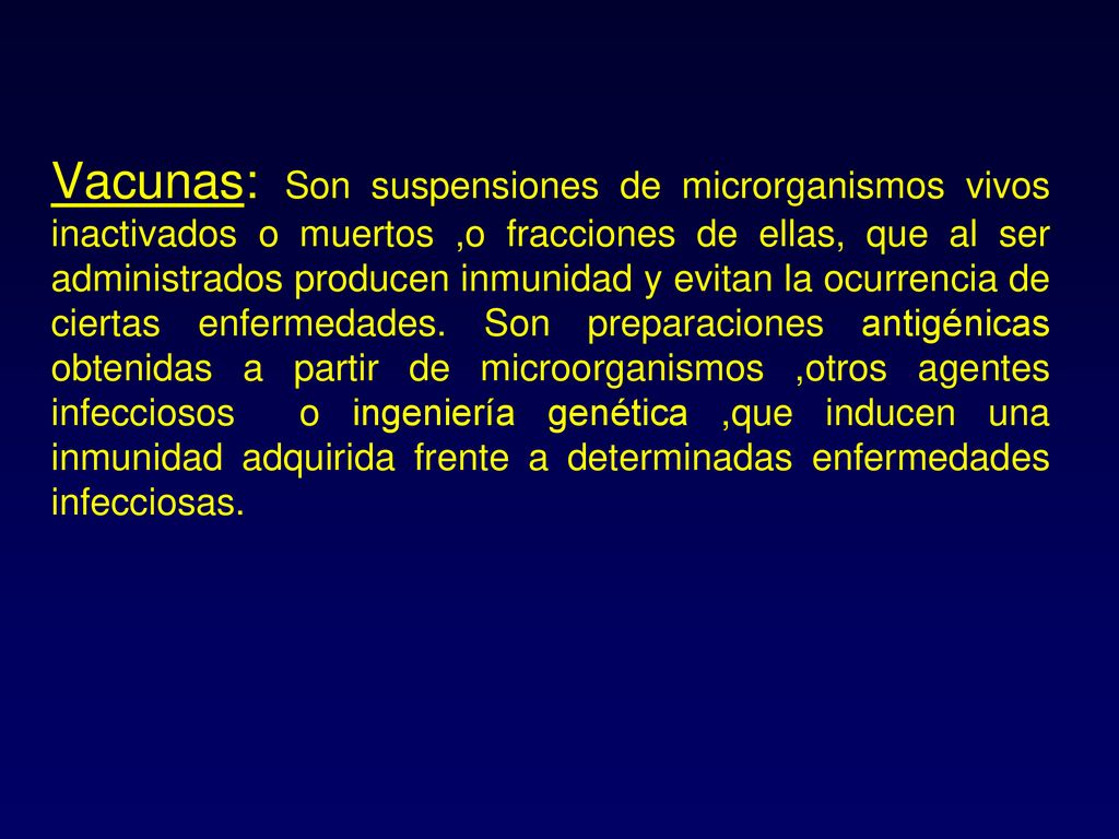 Vacunas: Son suspensiones de microrganismos vivos inactivados o muertos ,o fracciones de ellas, que al ser administrados producen inmunidad y evitan la ocurrencia de ciertas enfermedades.