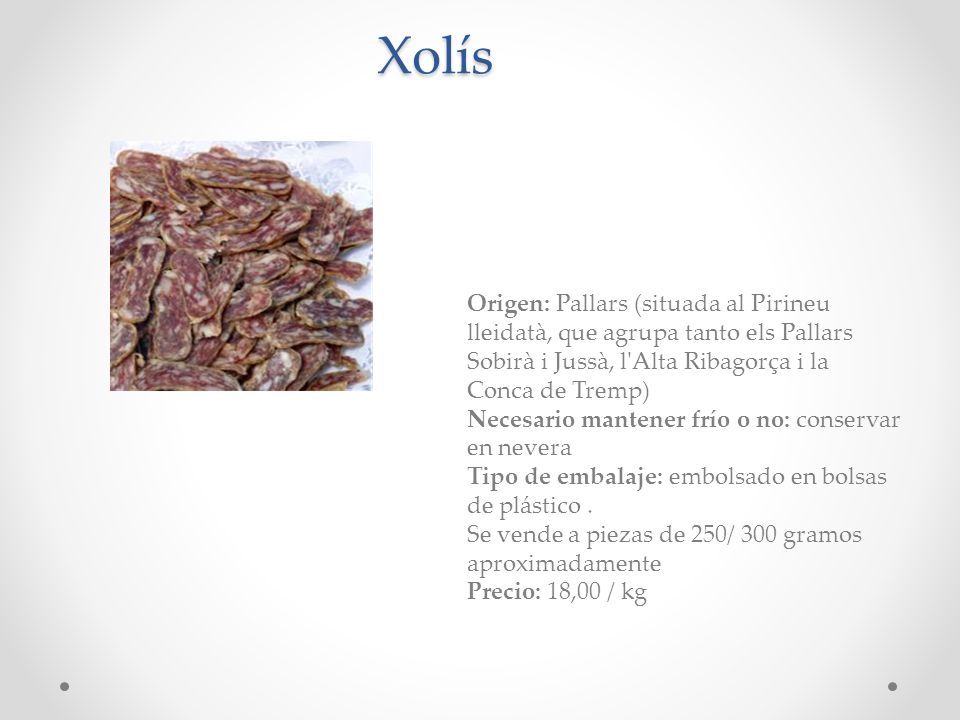 Xolís Origen: Pallars (situada al Pirineu lleidatà, que agrupa tanto els Pallars Sobirà i Jussà, l Alta Ribagorça i la Conca de Tremp)