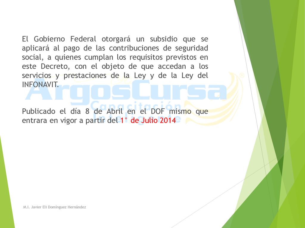 El Gobierno Federal otorgará un subsidio que se aplicará al pago de las contribuciones de seguridad social, a quienes cumplan los requisitos previstos en este Decreto, con el objeto de que accedan a los servicios y prestaciones de la Ley y de la Ley del INFONAVIT.
