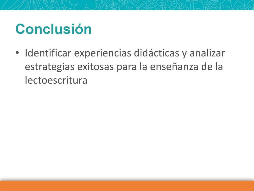 Conclusión Identificar experiencias didácticas y analizar estrategias exitosas para la enseñanza de la lectoescritura.