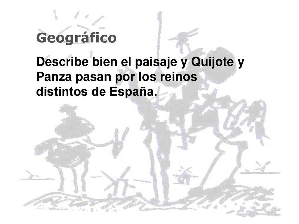 Geográfico Describe bien el paisaje y Quijote y Panza pasan por los reinos distintos de España.