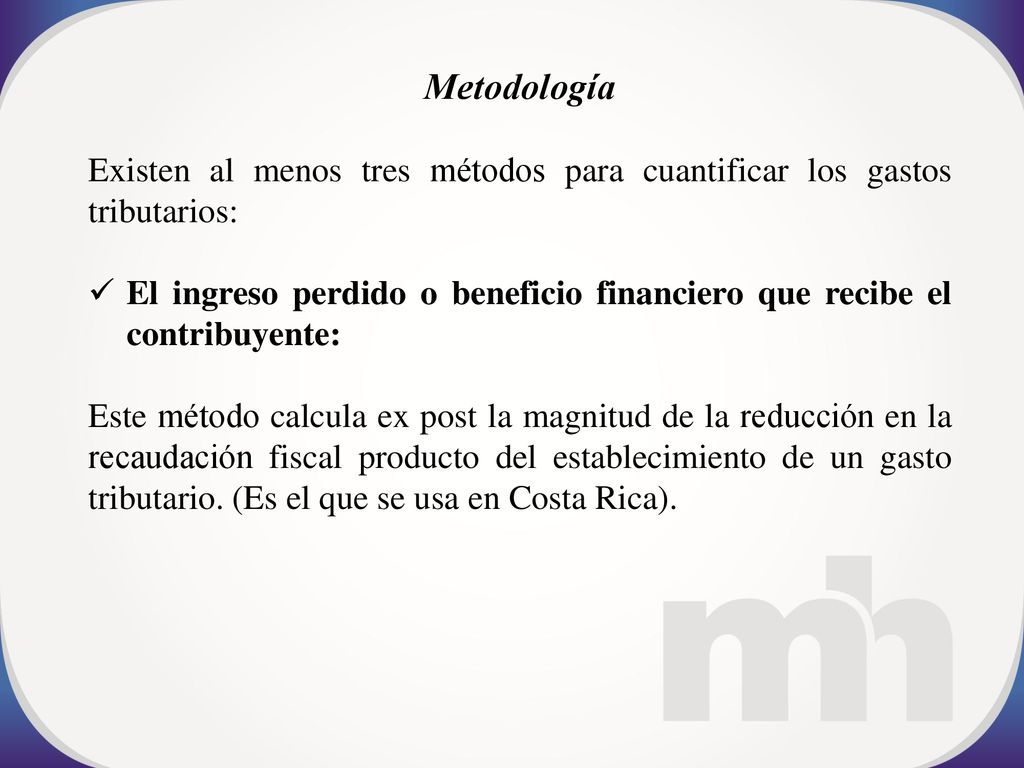 Metodología Existen al menos tres métodos para cuantificar los gastos tributarios: