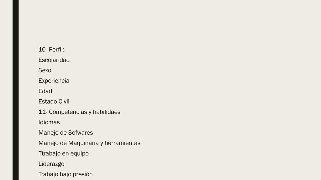 10- Perfil: Escolaridad Sexo Experiencia Edad Estado Civil 11- Competencias y habilidaes Idiomas Manejo de Sofwares Manejo de Maquinaria y herramientas Ttrabajo en equipo Liderazgo Trabajo bajo presión