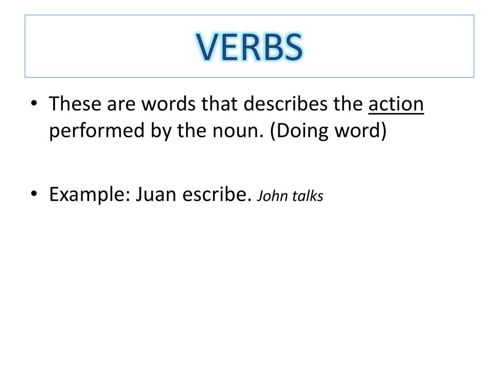 VERBS These are words that describes the action performed by the noun.