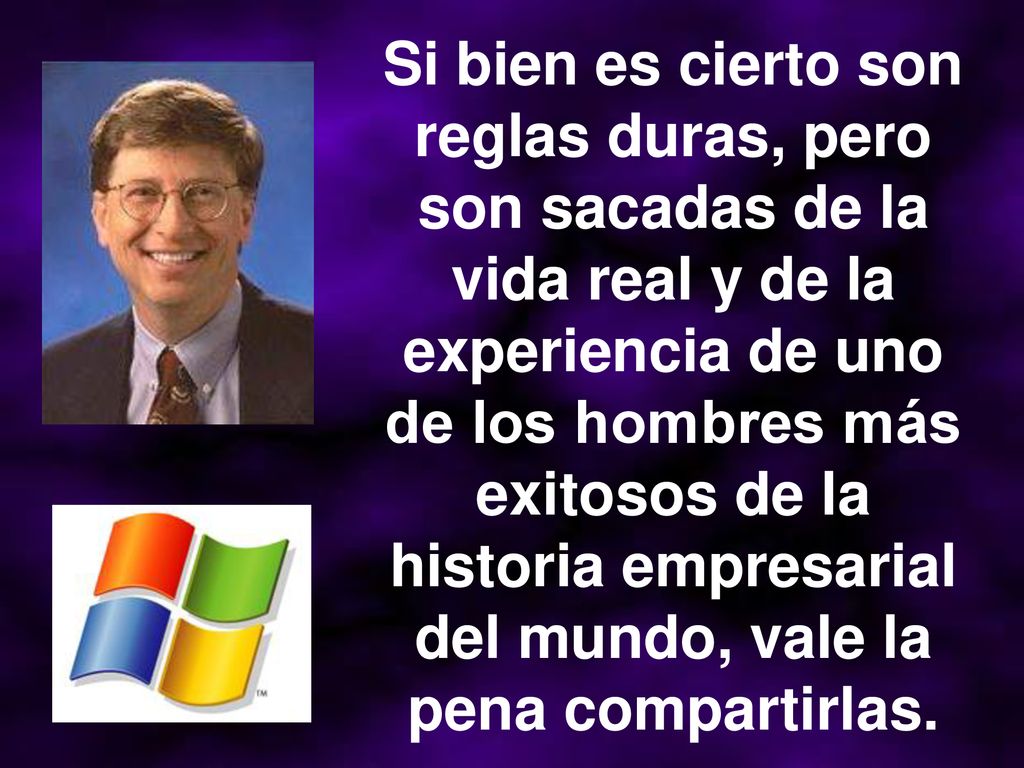 Si bien es cierto son reglas duras, pero son sacadas de la vida real y de la experiencia de uno de los hombres más exitosos de la historia empresarial del mundo, vale la pena compartirlas.