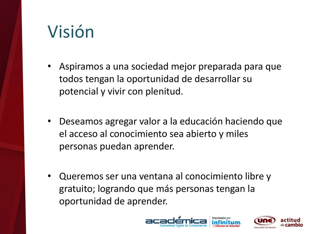 Visión Aspiramos a una sociedad mejor preparada para que todos tengan la oportunidad de desarrollar su potencial y vivir con plenitud.