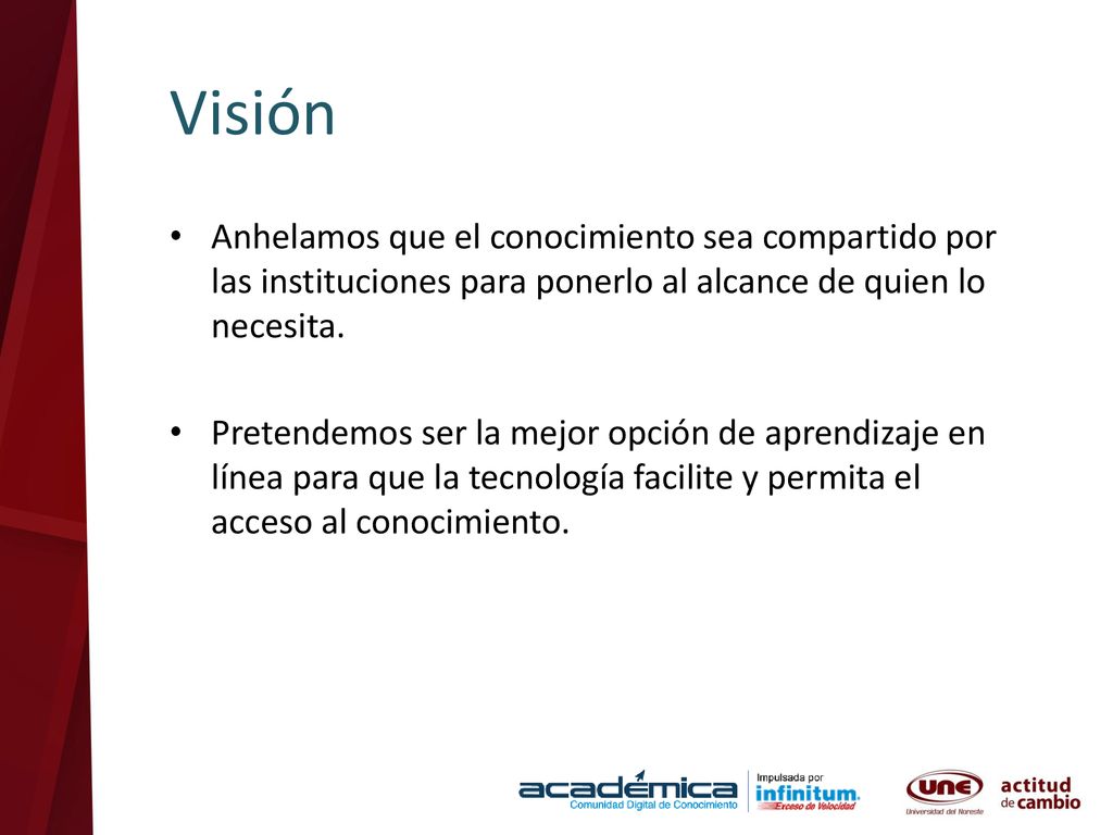 Visión Anhelamos que el conocimiento sea compartido por las instituciones para ponerlo al alcance de quien lo necesita.