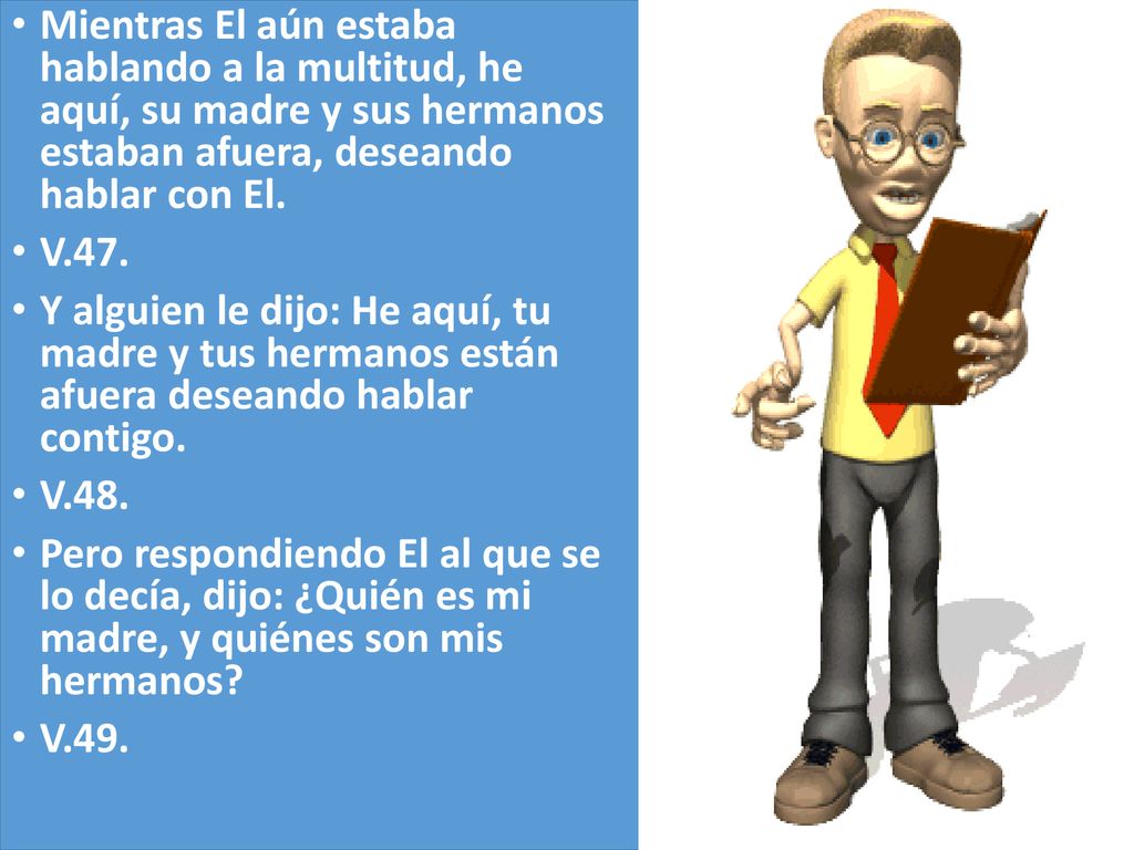 Mientras El aún estaba hablando a la multitud, he aquí, su madre y sus hermanos estaban afuera, deseando hablar con El.