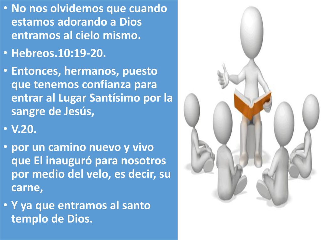 No nos olvidemos que cuando estamos adorando a Dios entramos al cielo mismo.