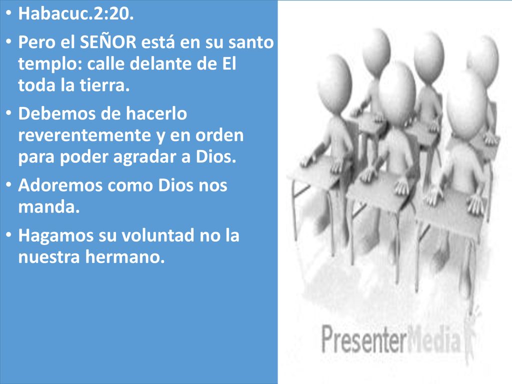 Habacuc.2:20. Pero el SEÑOR está en su santo templo: calle delante de El toda la tierra.