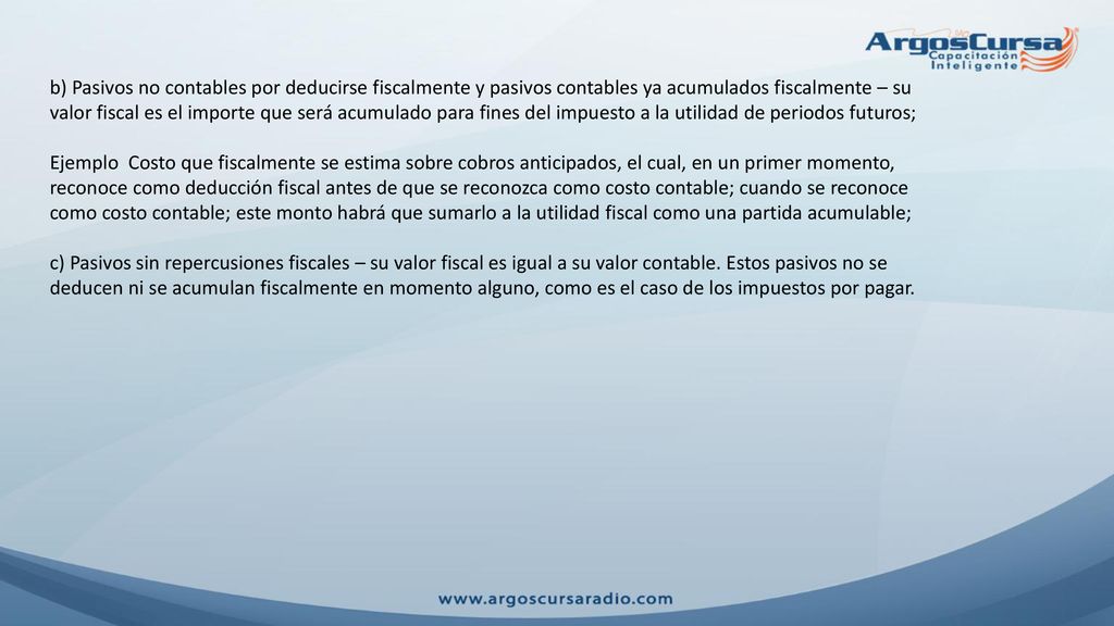 b) Pasivos no contables por deducirse fiscalmente y pasivos contables ya acumulados fiscalmente – su valor fiscal es el importe que será acumulado para fines del impuesto a la utilidad de periodos futuros;