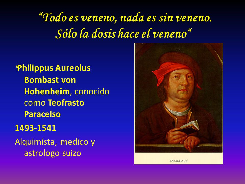 Todo es veneno, nada es sin veneno. Sólo la dosis hace el veneno