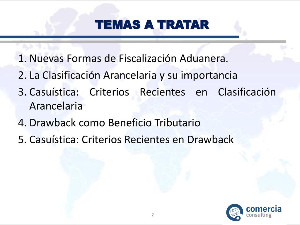 TEMAS A TRATAR Nuevas Formas de Fiscalización Aduanera. La Clasificación Arancelaria y su importancia.