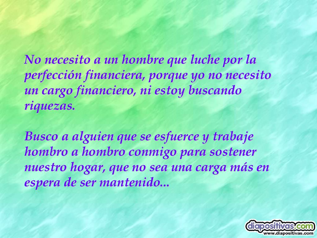 No necesito a un hombre que luche por la perfección financiera, porque yo no necesito un cargo financiero, ni estoy buscando riquezas.