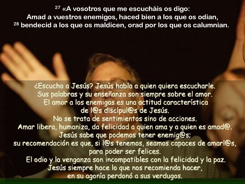 28 bendecid a los que os maldicen, orad por los que os calumnian..
