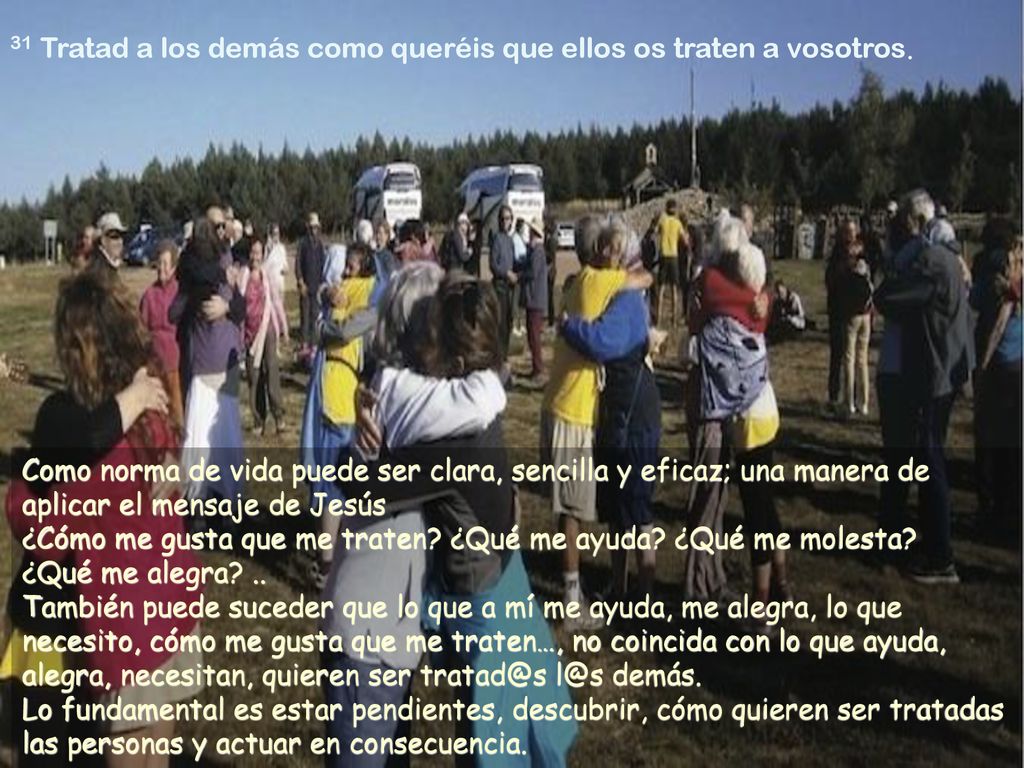 31 Tratad a los demás como queréis que ellos os traten a vosotros.