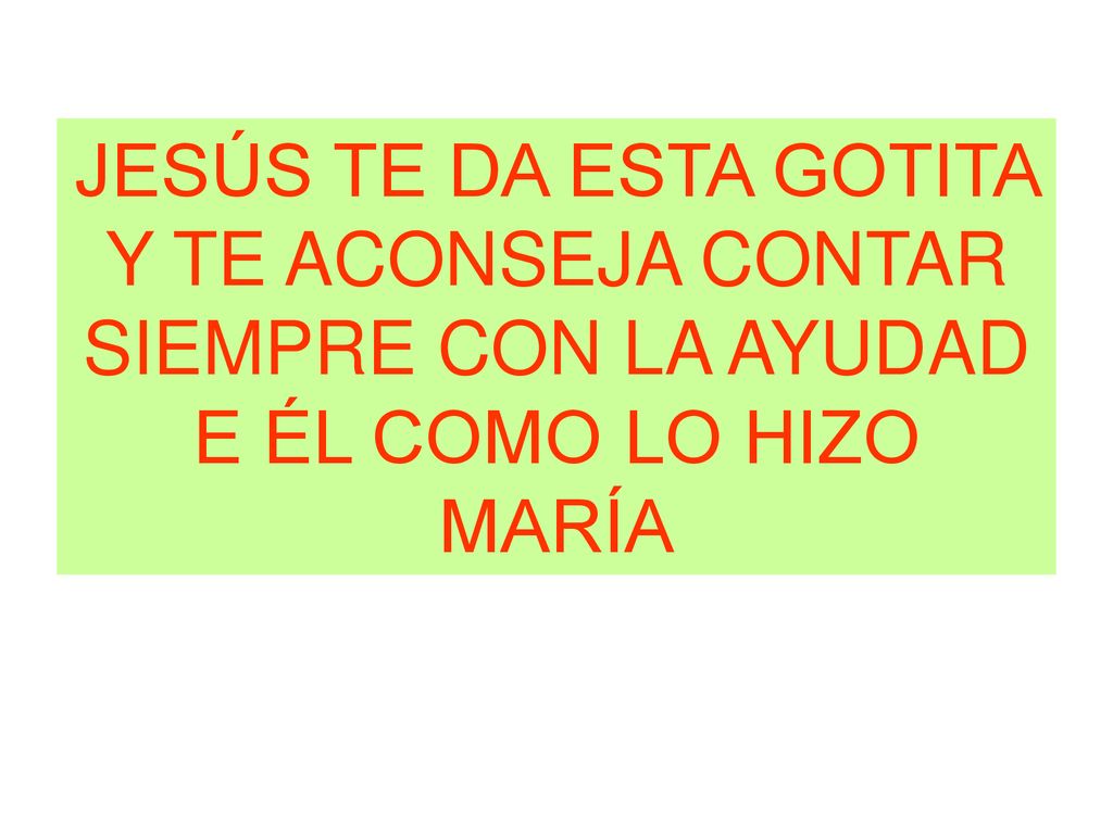 JESÚS TE DA ESTA GOTITA Y TE ACONSEJA CONTAR SIEMPRE CON LA AYUDAD E ÉL COMO LO HIZO MARÍA