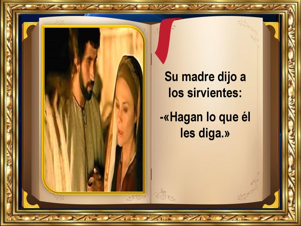 Su madre dijo a los sirvientes: -«Hagan lo que él les diga.»