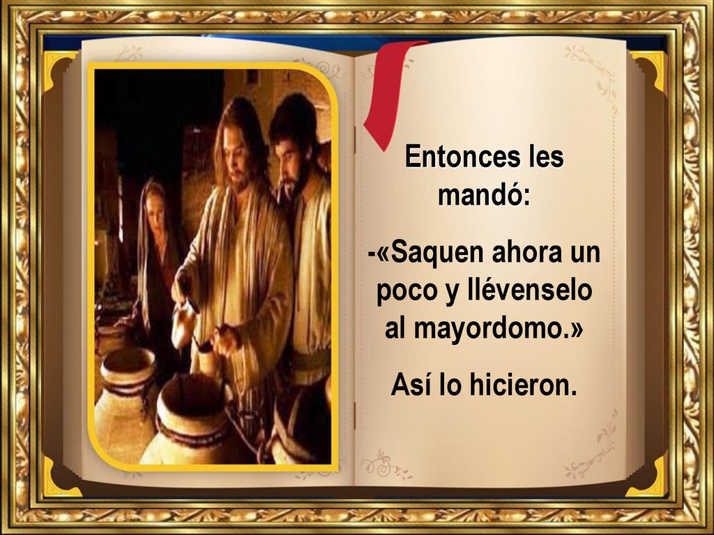 -«Saquen ahora un poco y llévenselo al mayordomo.»