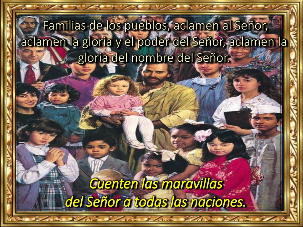 Cuenten las maravillas del Señor a todas las naciones.