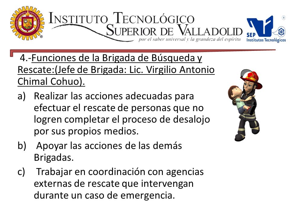 4.-Funciones de la Brigada de Búsqueda y Rescate:(Jefe de Brigada: Lic. Virgilio Antonio Chimal Cohuo).